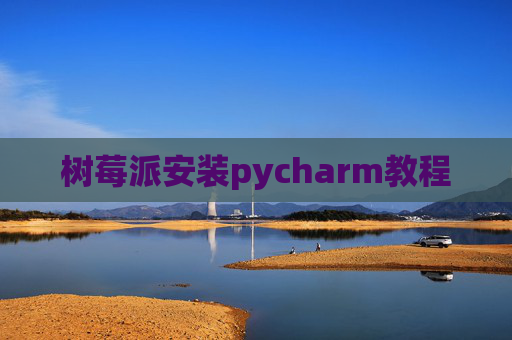 树莓派安装pycharm教程